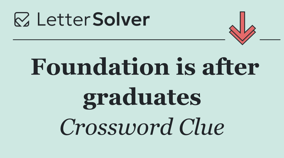 Foundation is after graduates