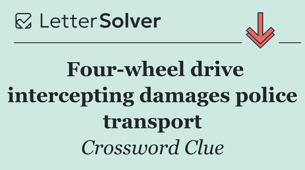 Four wheel drive intercepting damages police transport