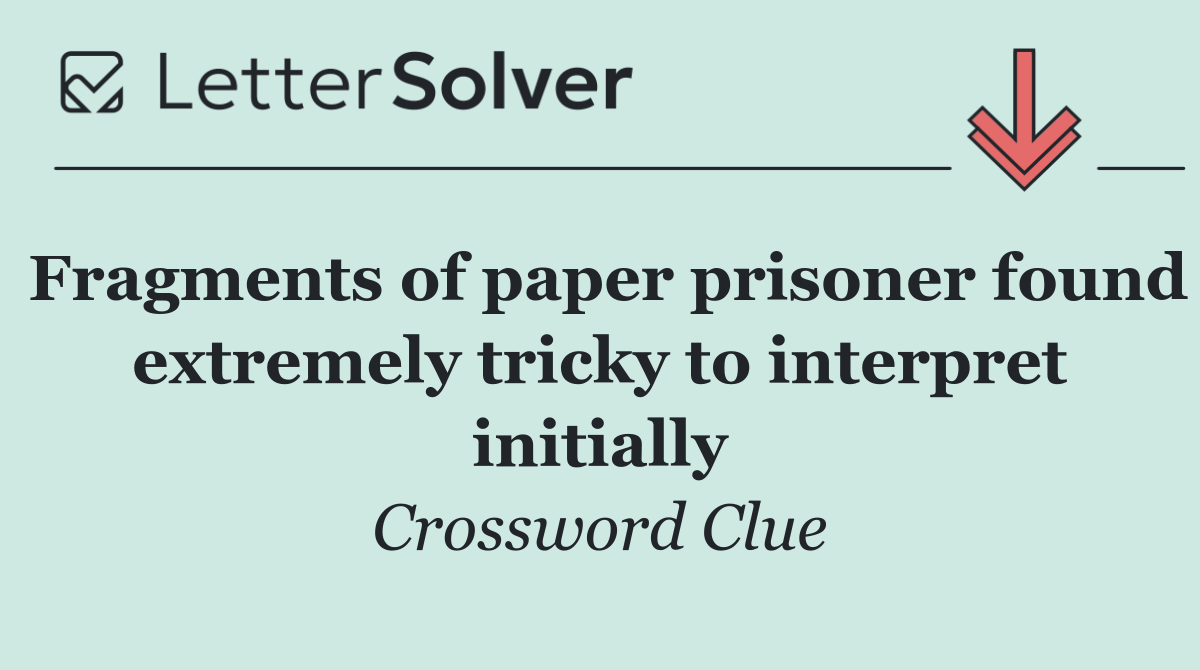 Fragments of paper prisoner found extremely tricky to interpret initially