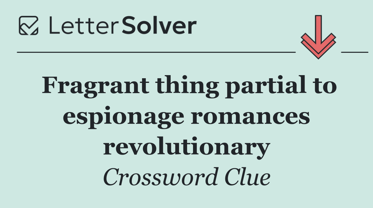 Fragrant thing partial to espionage romances revolutionary