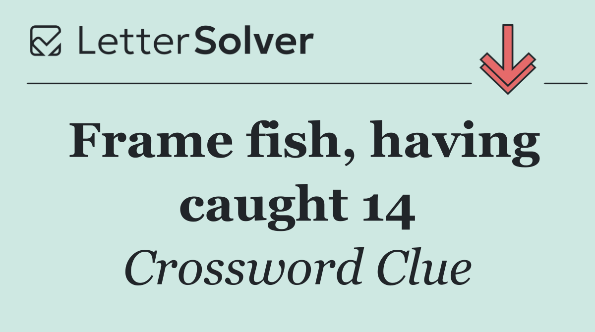 Frame fish, having caught 14