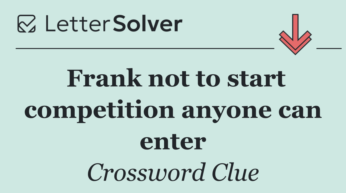 Frank not to start competition anyone can enter