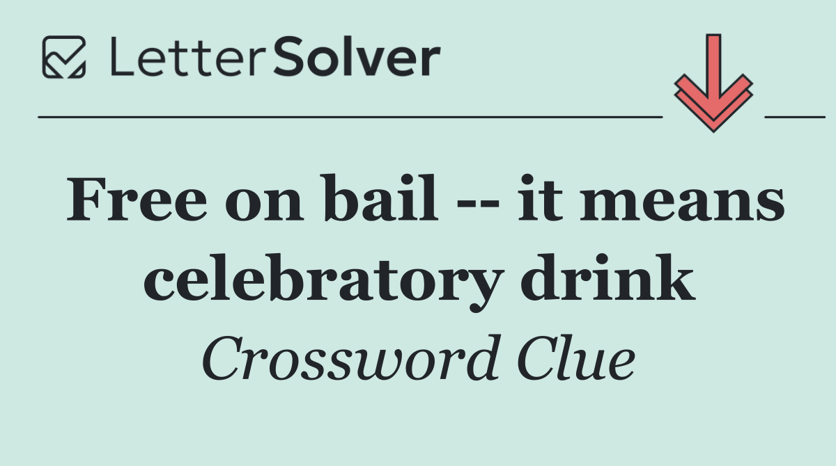 Free on bail    it means celebratory drink