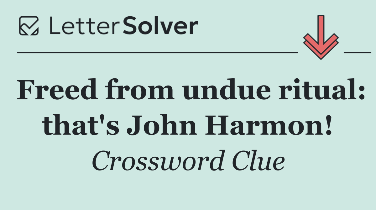 Freed from undue ritual: that's John Harmon!