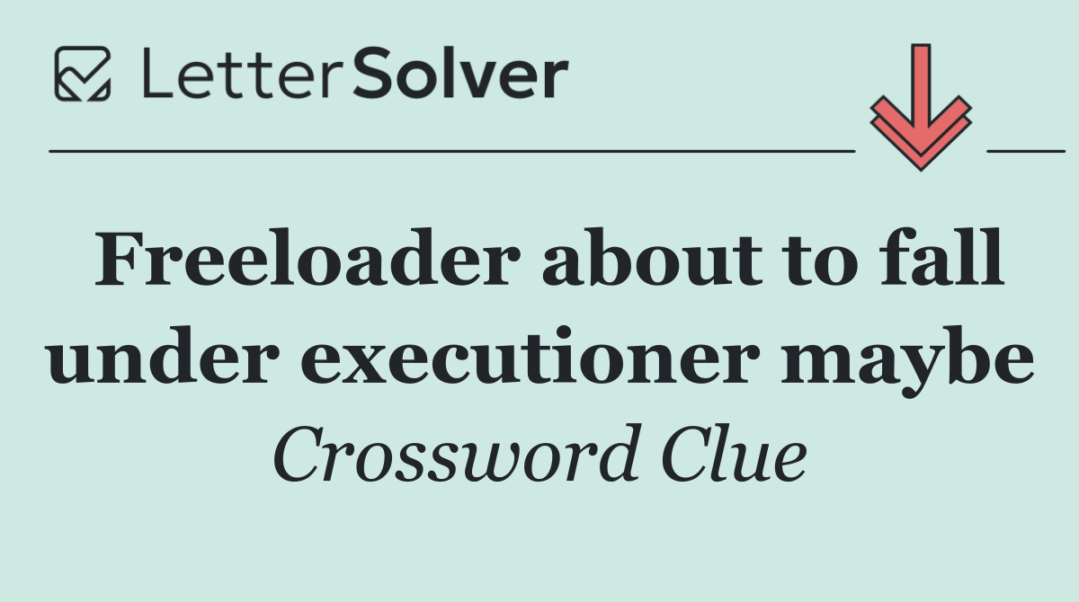 Freeloader about to fall under executioner maybe