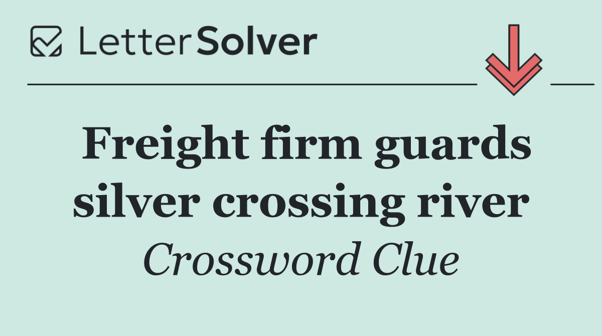 Freight firm guards silver crossing river