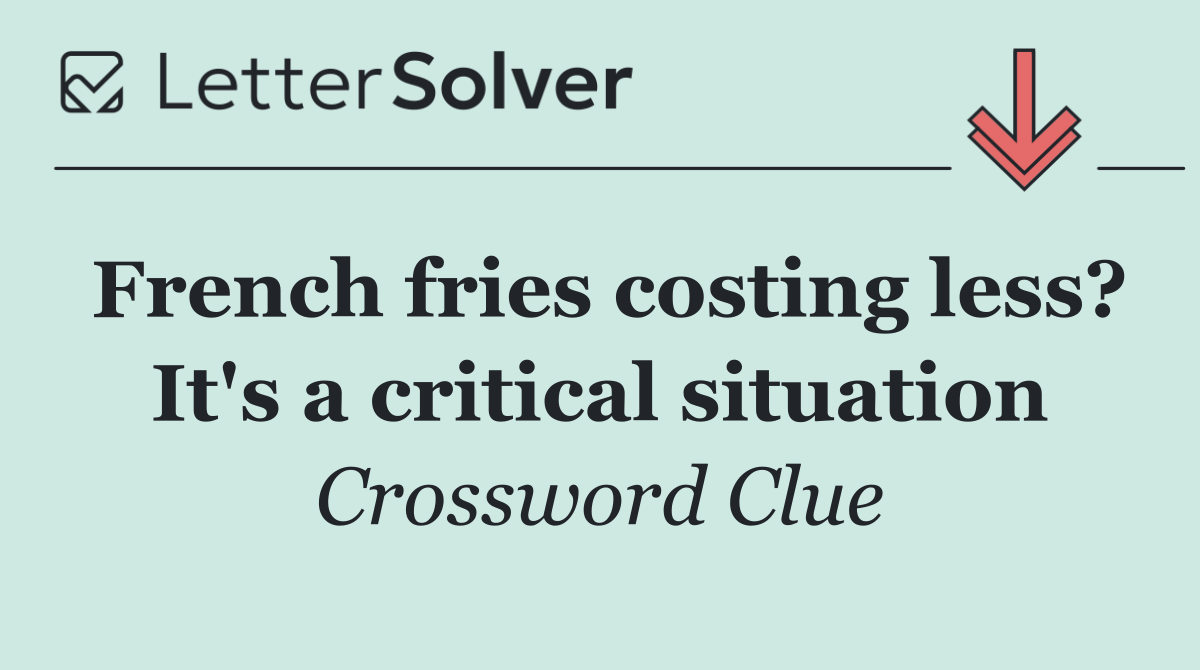 French fries costing less? It's a critical situation