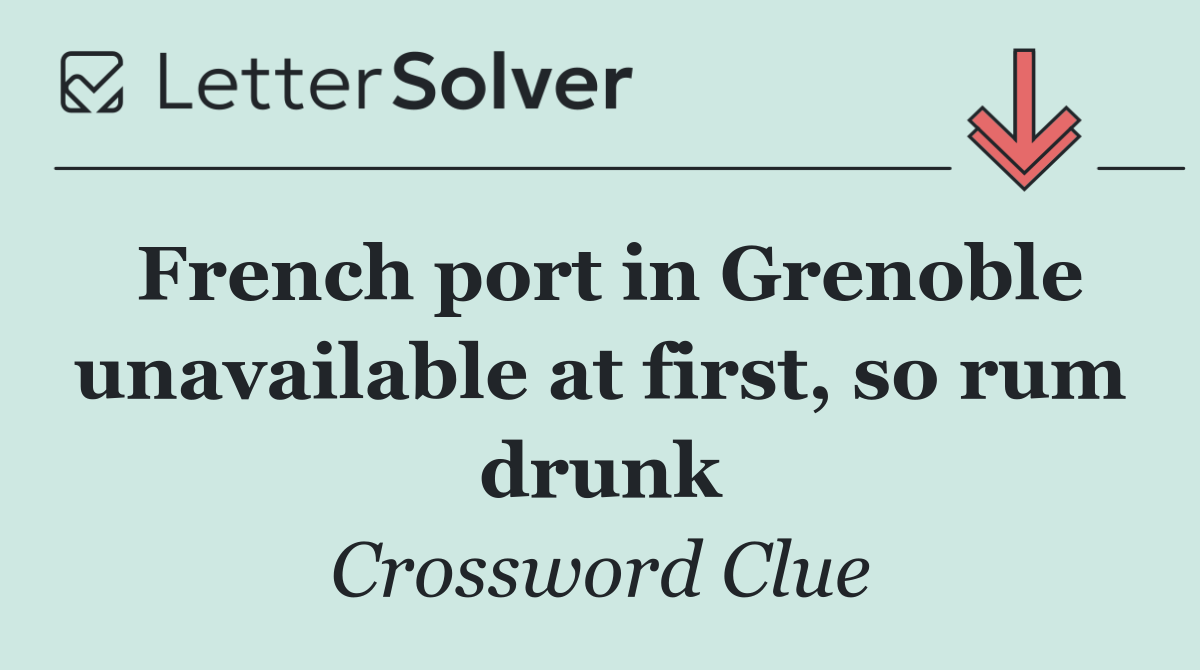 French port in Grenoble unavailable at first, so rum drunk