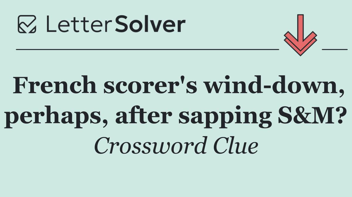 French scorer's wind down, perhaps, after sapping S&M?