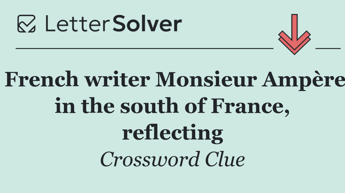 French writer Monsieur Ampère in the south of France, reflecting