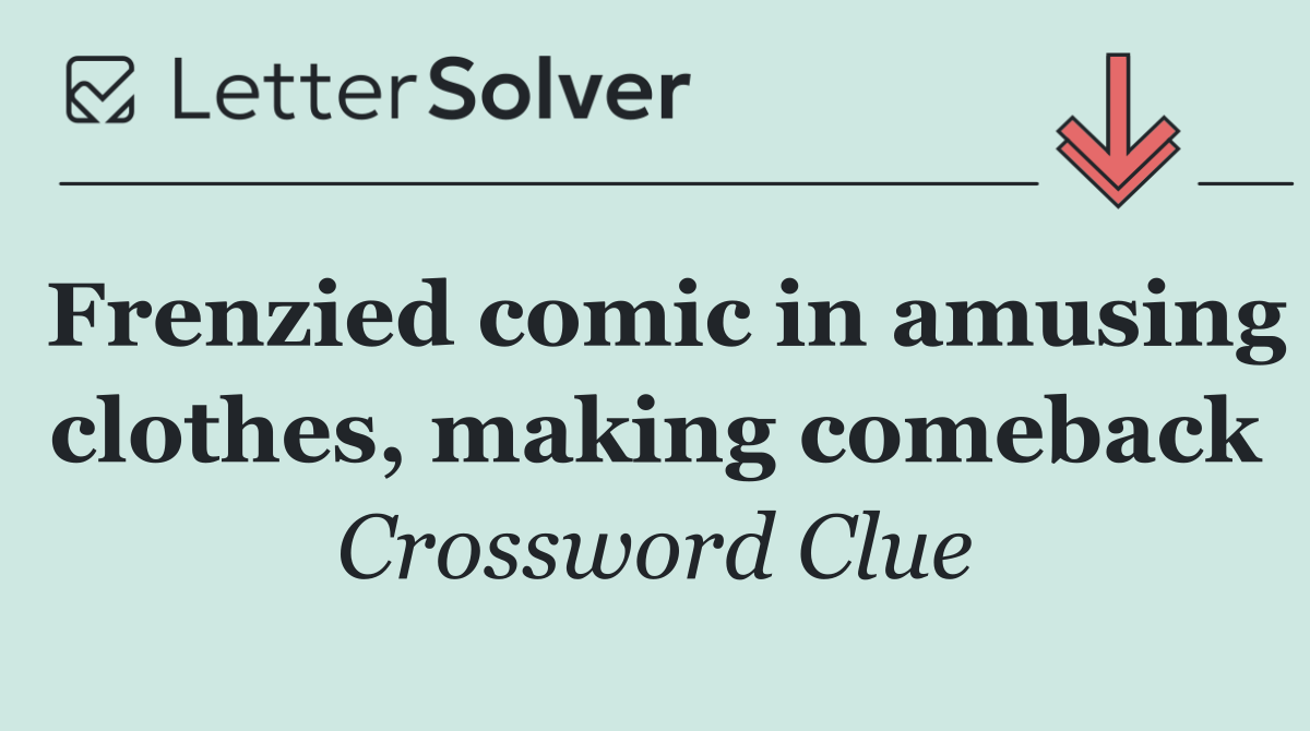 Frenzied comic in amusing clothes, making comeback