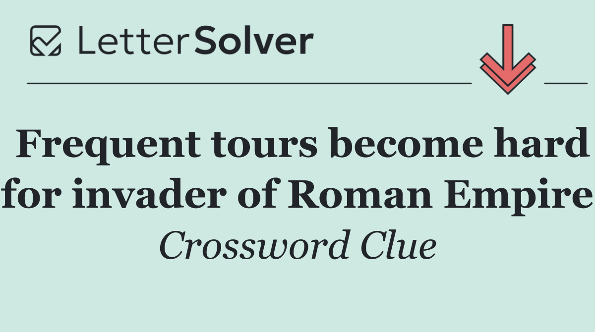 Frequent tours become hard for invader of Roman Empire