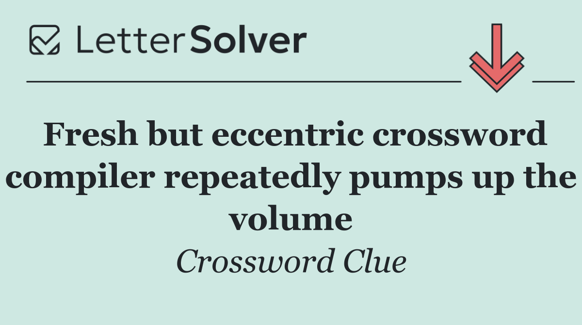 Fresh but eccentric crossword compiler repeatedly pumps up the volume