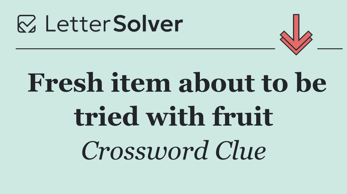 Fresh item about to be tried with fruit