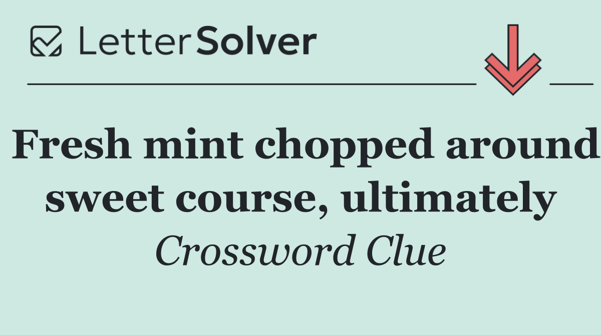Fresh mint chopped around sweet course, ultimately