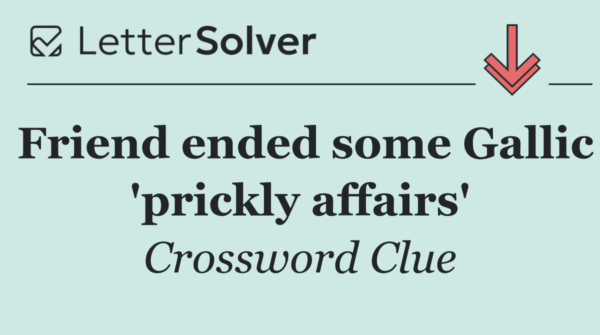 Friend ended some Gallic 'prickly affairs'