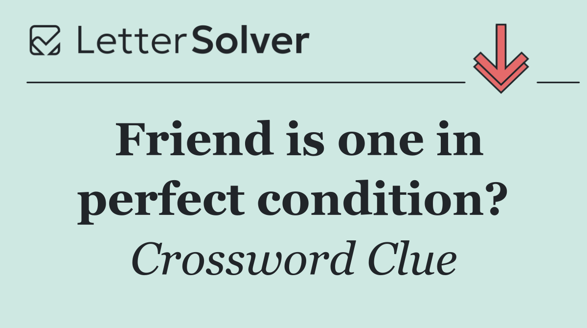 Friend is one in perfect condition?