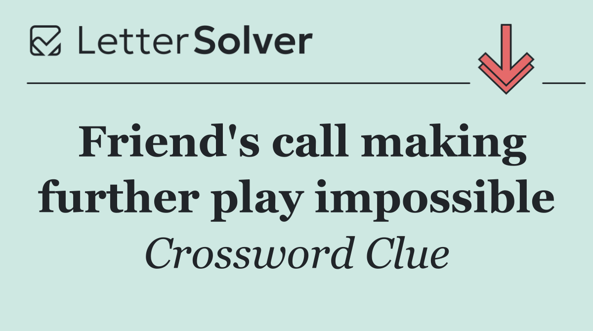 Friend's call making further play impossible
