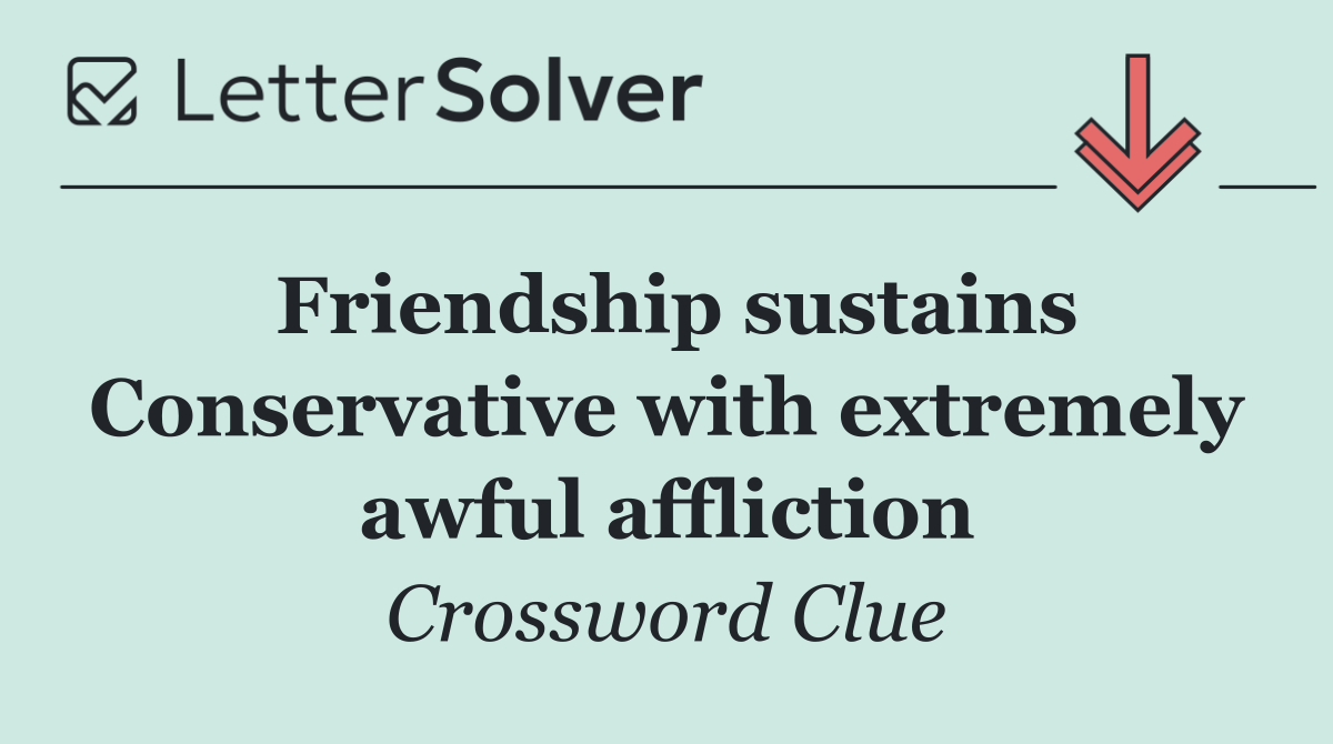 Friendship sustains Conservative with extremely awful affliction