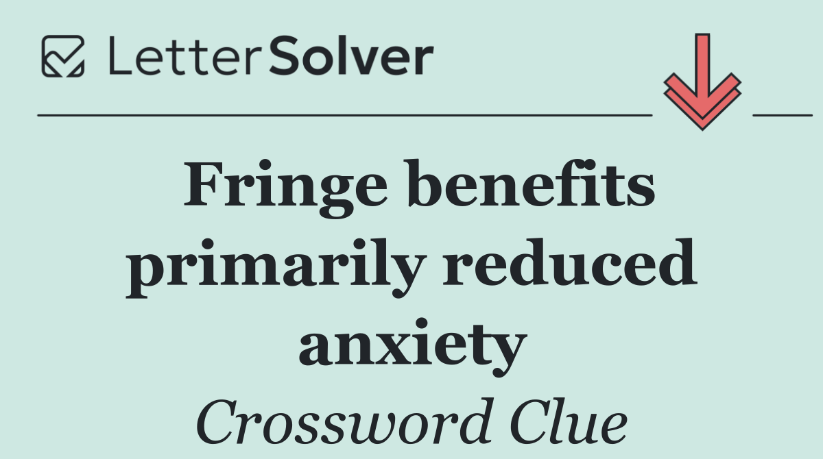 Fringe benefits primarily reduced anxiety