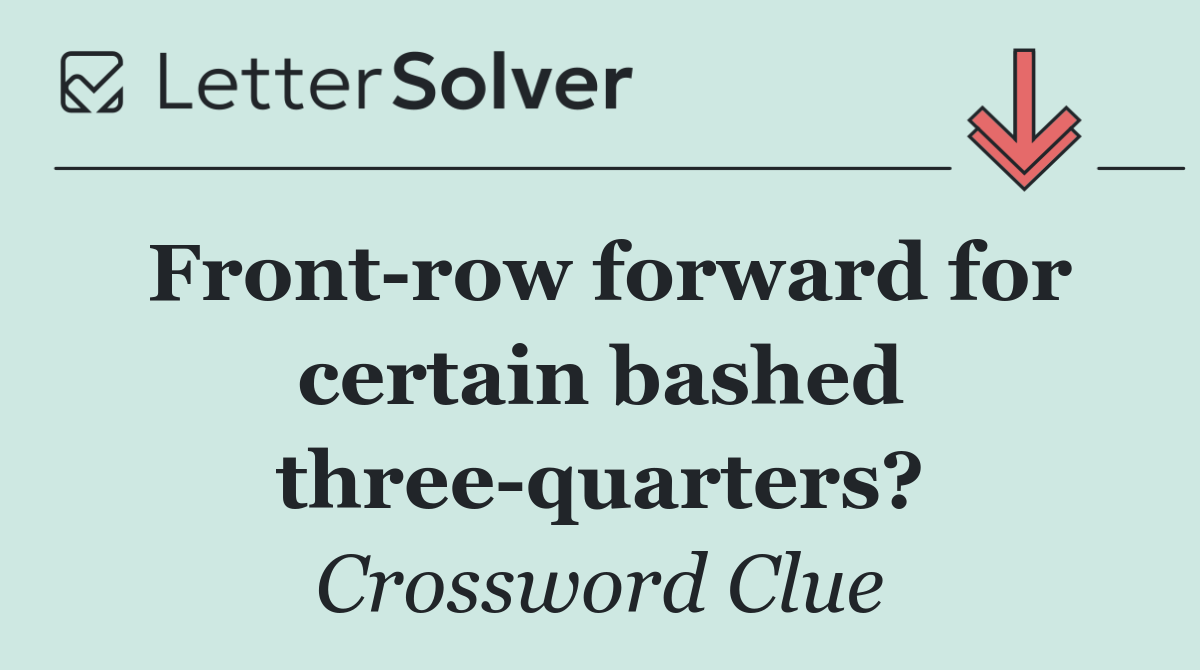 Front row forward for certain bashed three quarters?