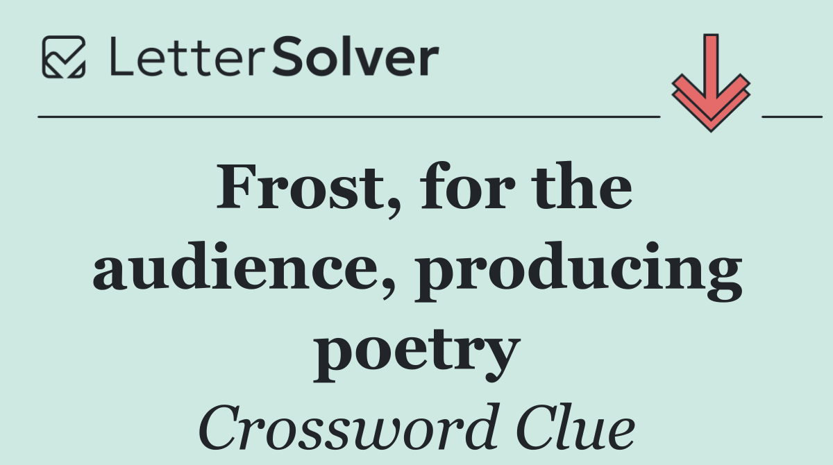 Frost, for the audience, producing poetry