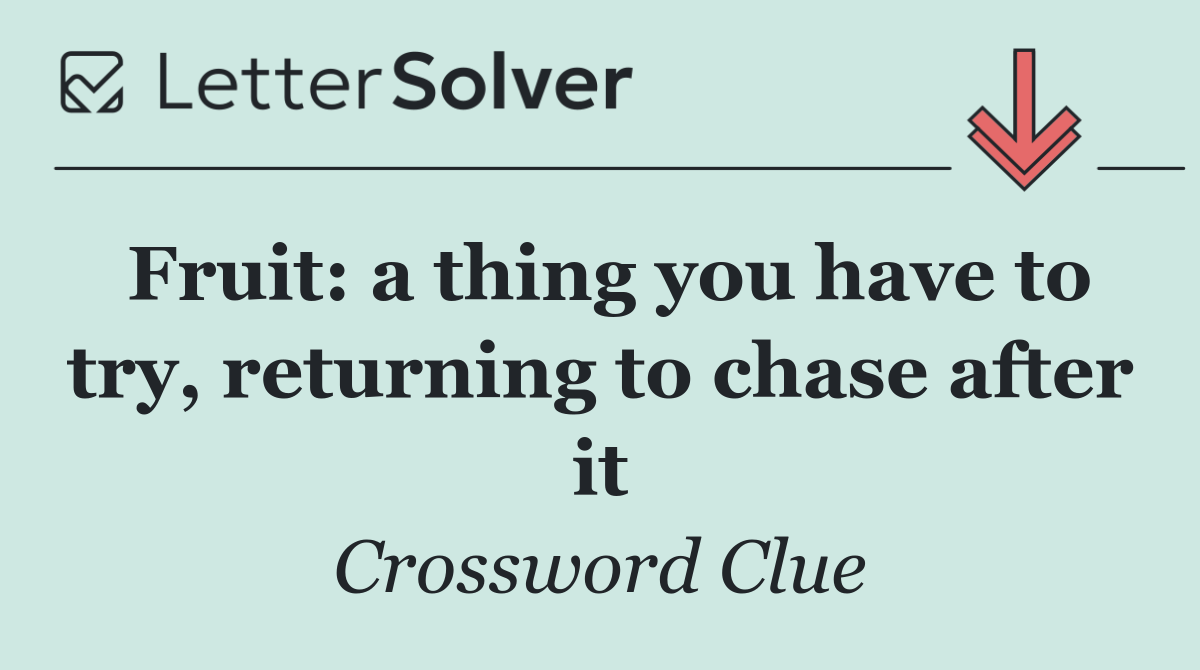 Fruit: a thing you have to try, returning to chase after it