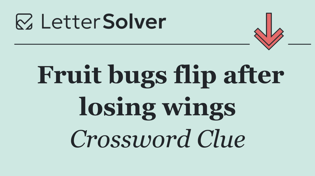 Fruit bugs flip after losing wings