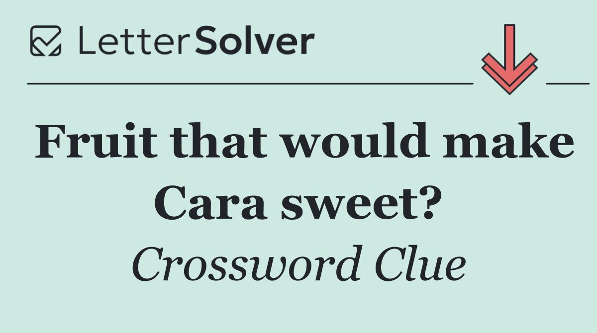 Fruit that would make Cara sweet?