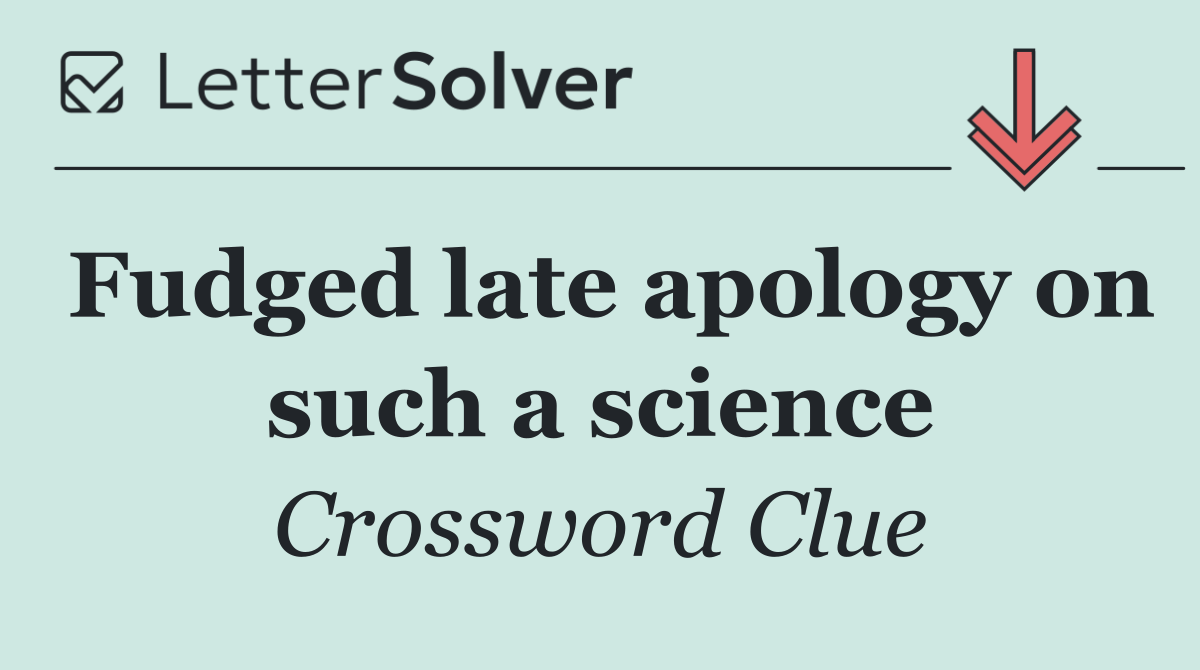 Fudged late apology on such a science