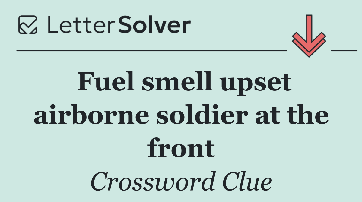 Fuel smell upset airborne soldier at the front