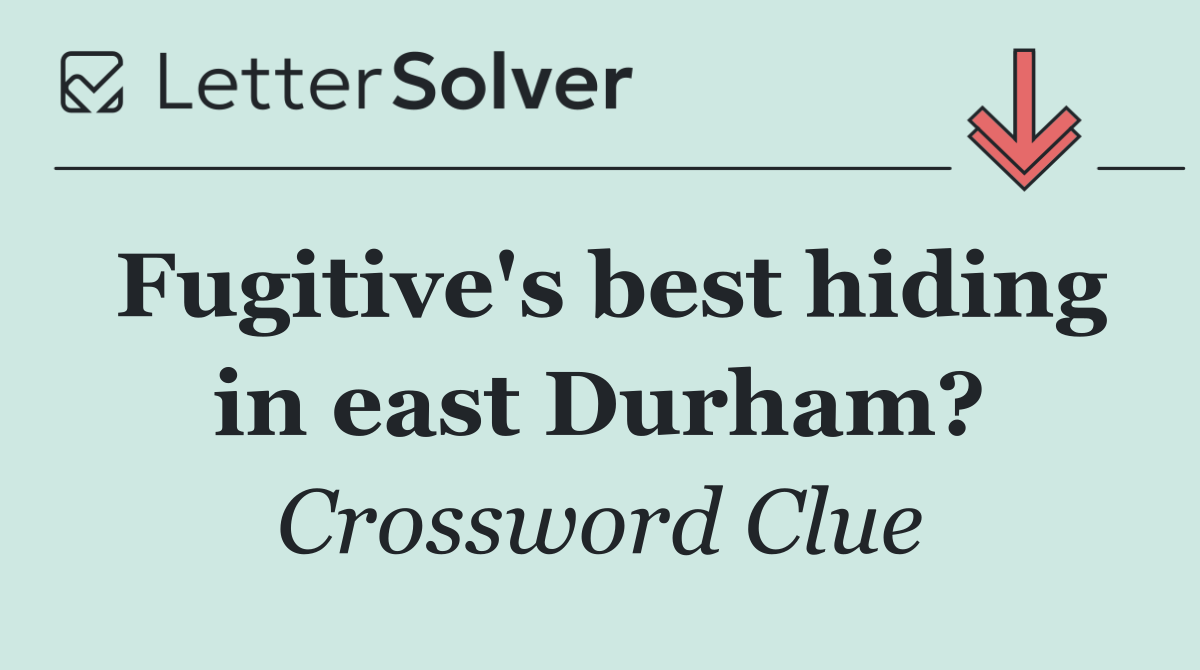 Fugitive's best hiding in east Durham?