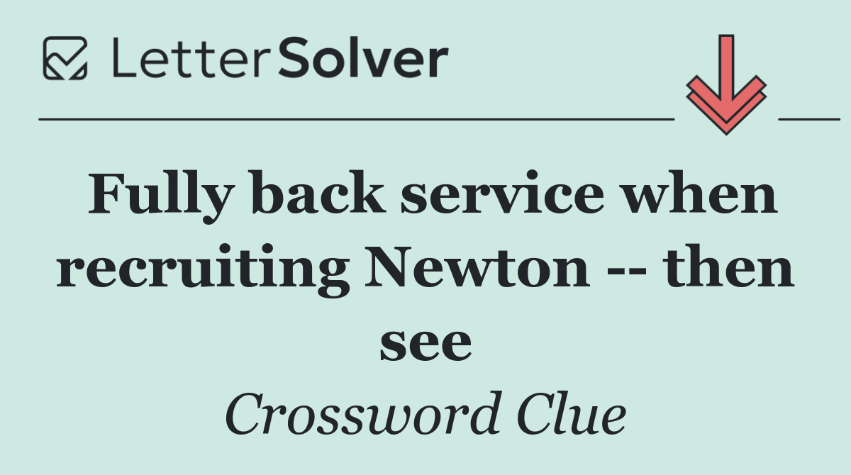Fully back service when recruiting Newton    then see