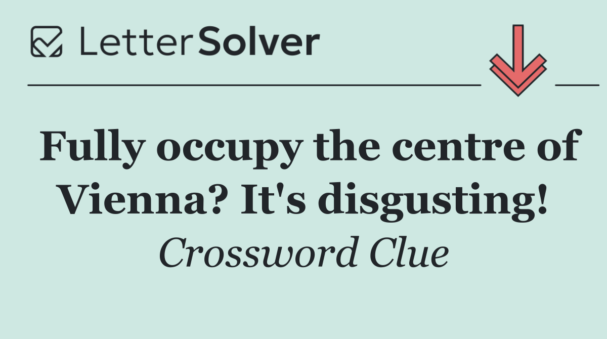 Fully occupy the centre of Vienna? It's disgusting!