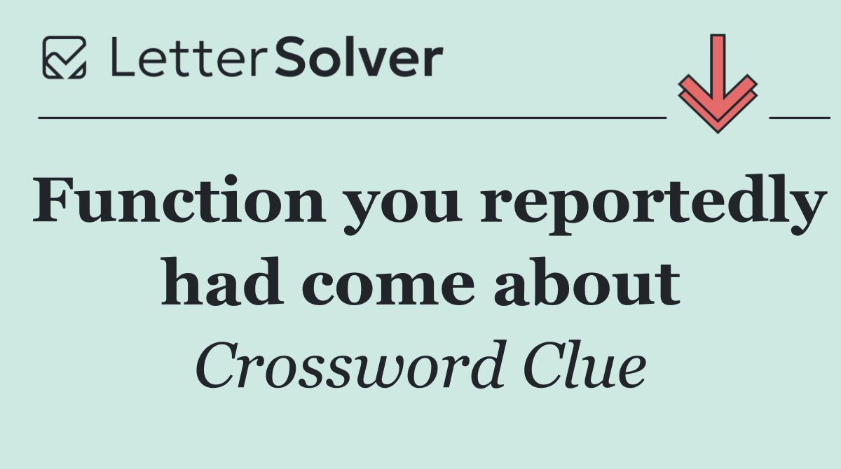 Function you reportedly had come about