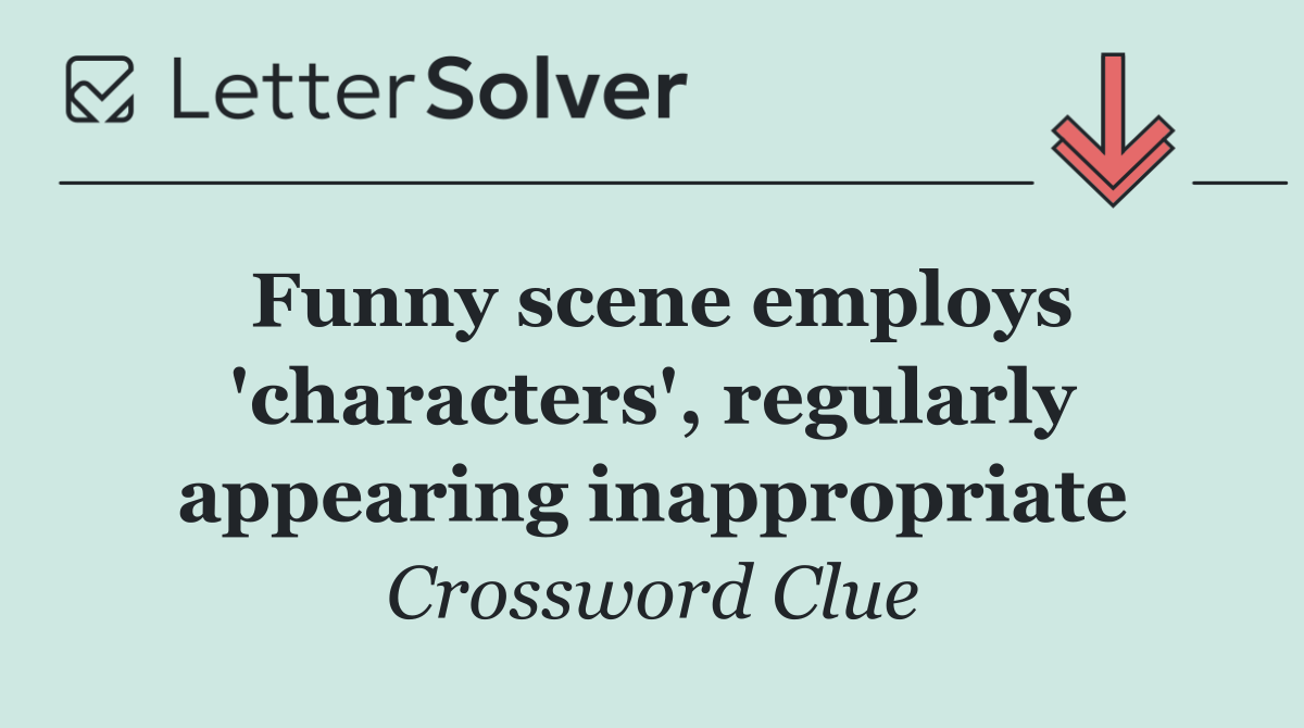 Funny scene employs 'characters', regularly appearing inappropriate