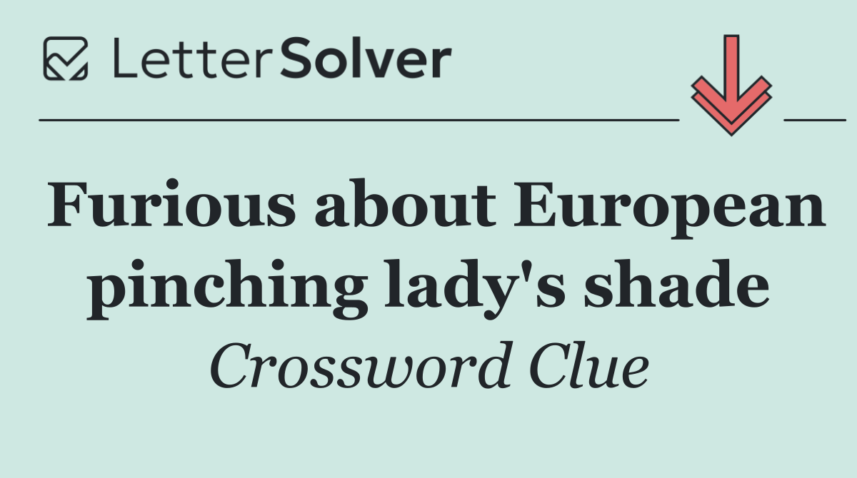 Furious about European pinching lady's shade