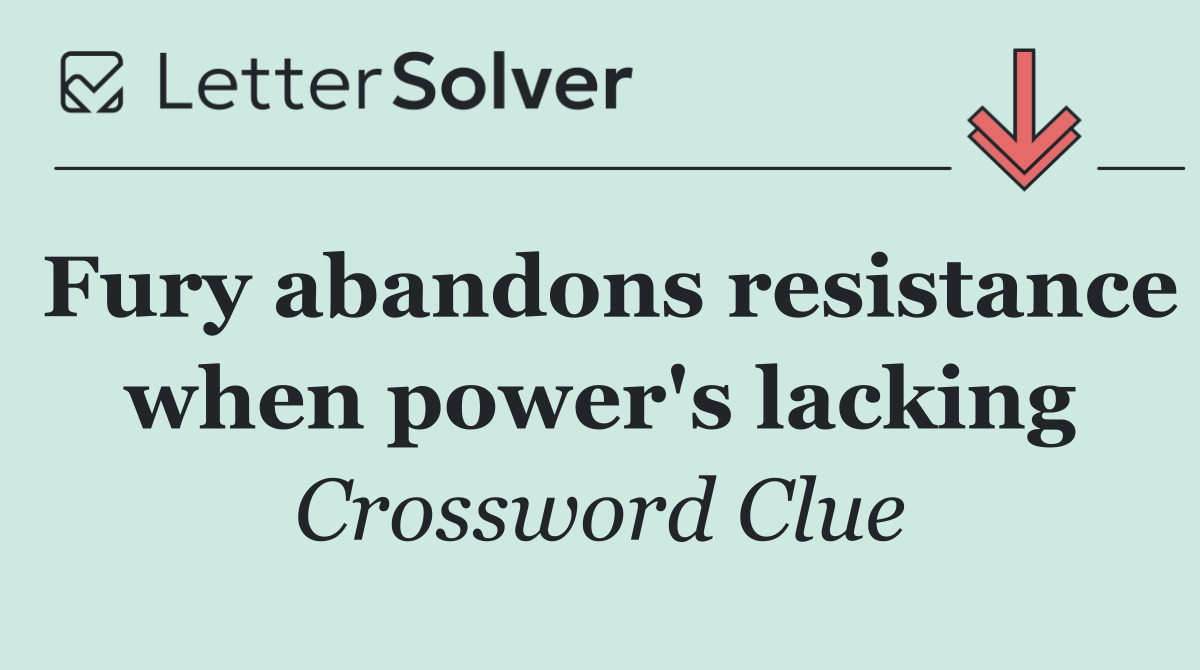Fury abandons resistance when power's lacking
