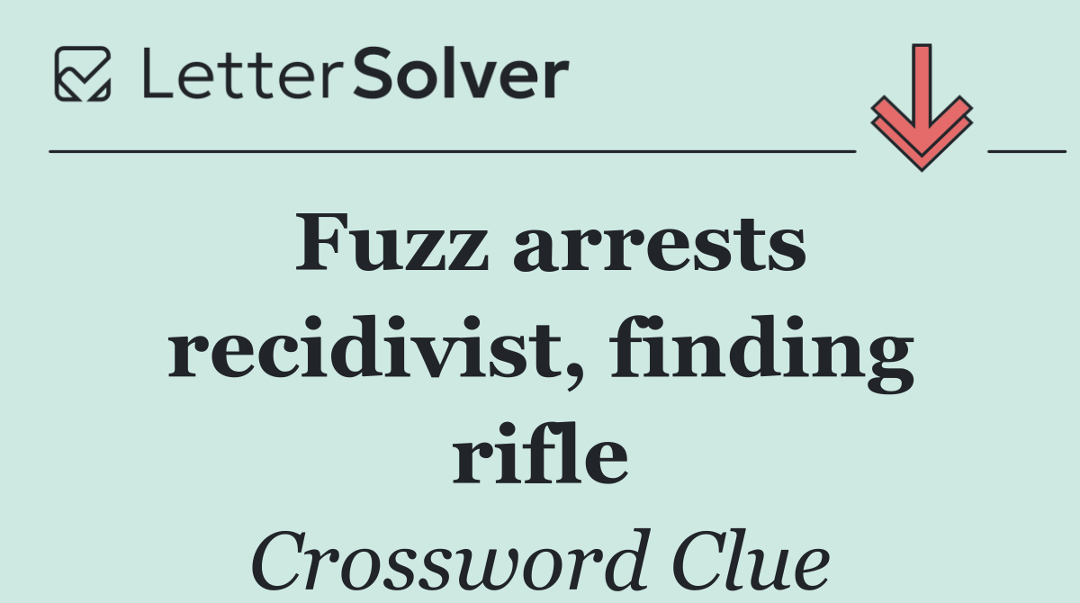 Fuzz arrests recidivist, finding rifle