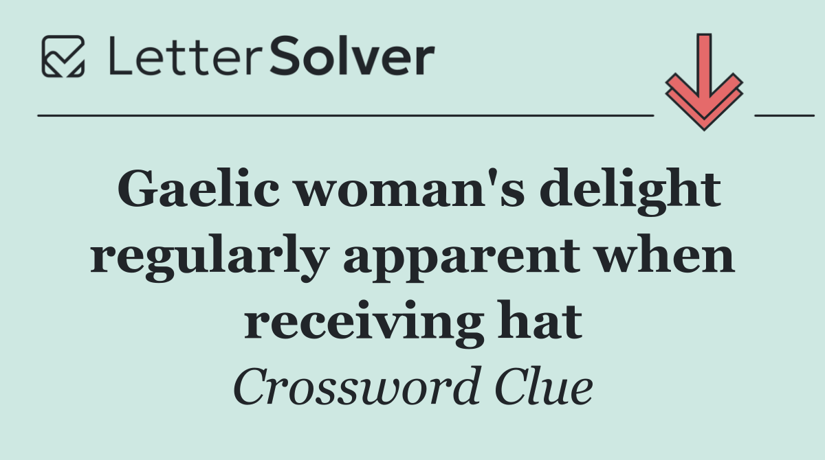 Gaelic woman's delight regularly apparent when receiving hat