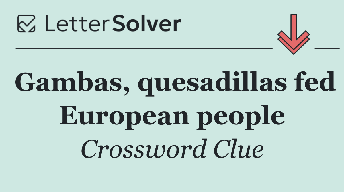 Gambas, quesadillas fed European people