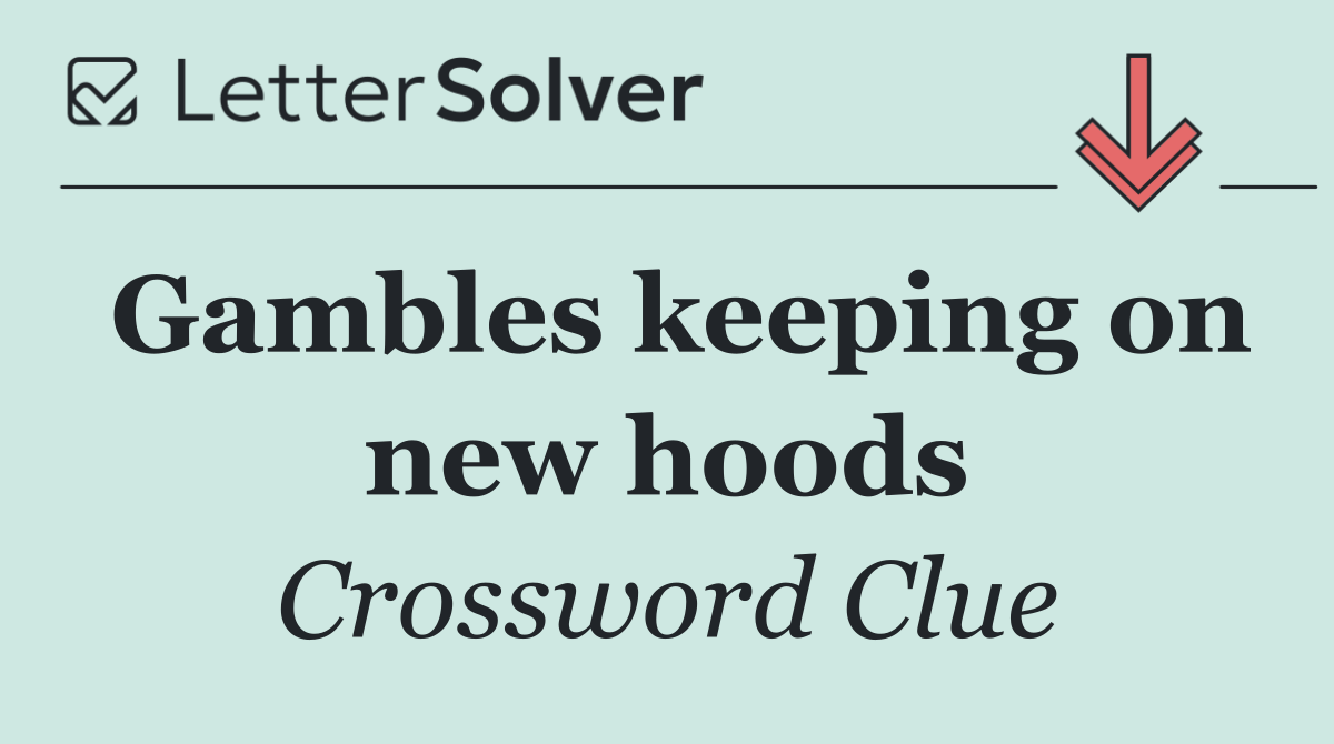 Gambles keeping on new hoods