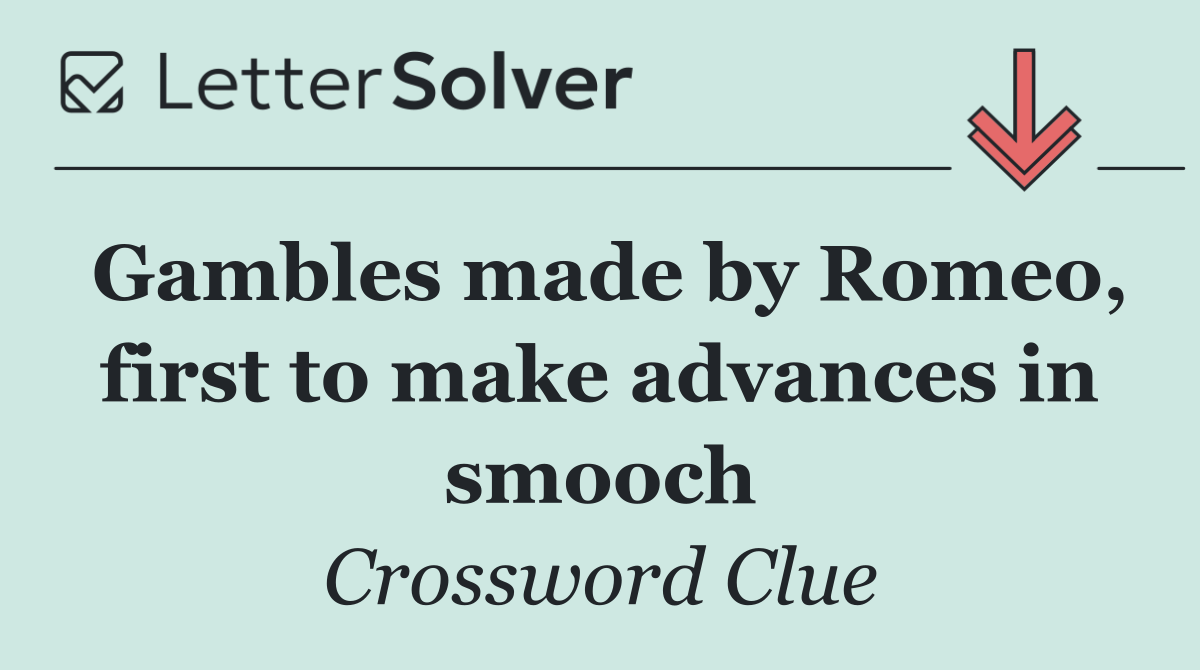 Gambles made by Romeo, first to make advances in smooch
