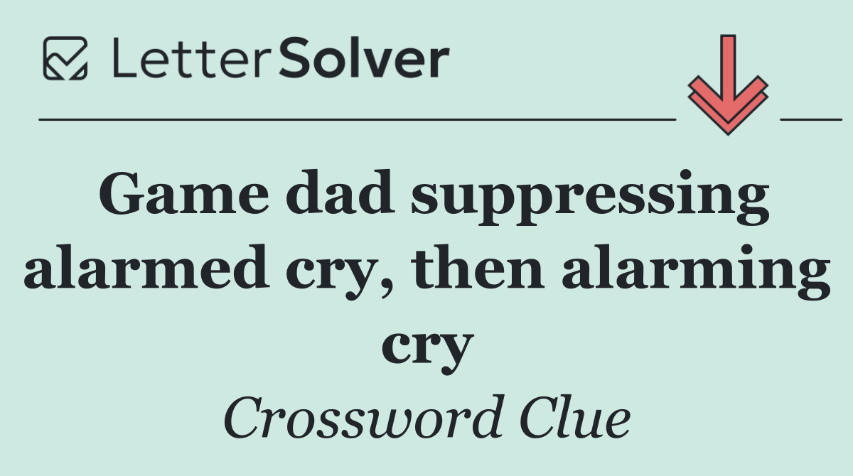 Game dad suppressing alarmed cry, then alarming cry