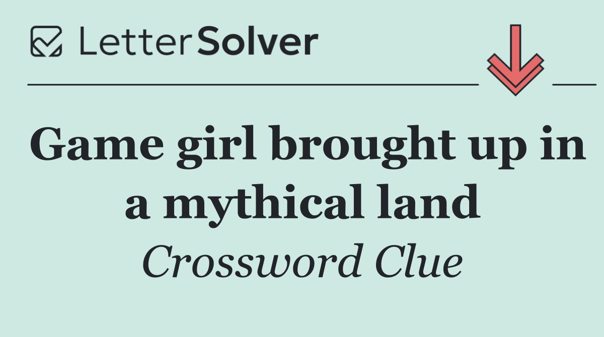 Game girl brought up in a mythical land