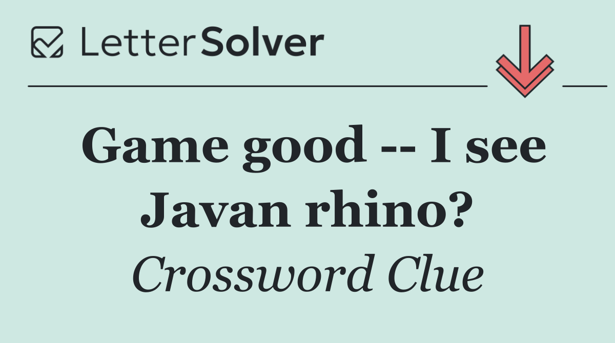 Game good    I see Javan rhino?