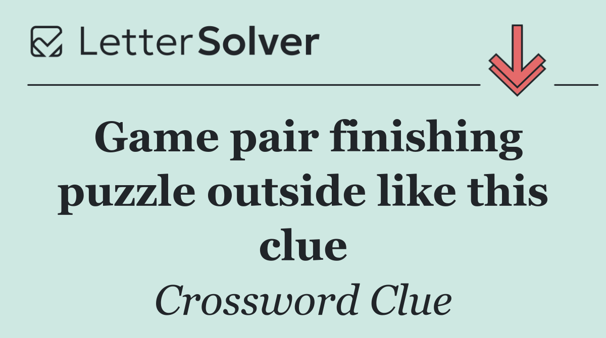 Game pair finishing puzzle outside like this clue