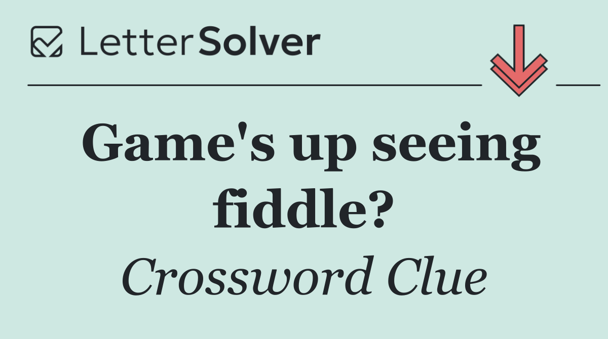 Game's up seeing fiddle?