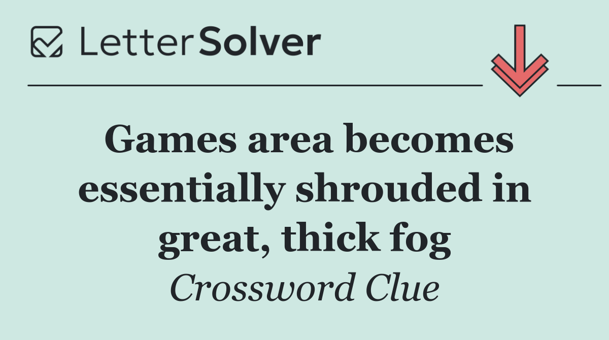 Games area becomes essentially shrouded in great, thick fog