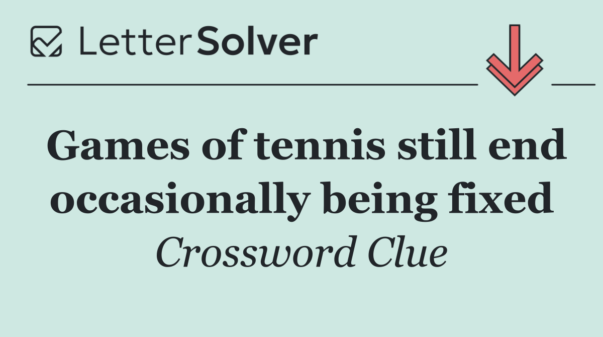 Games of tennis still end occasionally being fixed